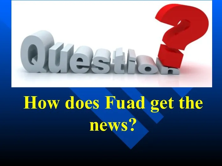How does Fuad get the news?