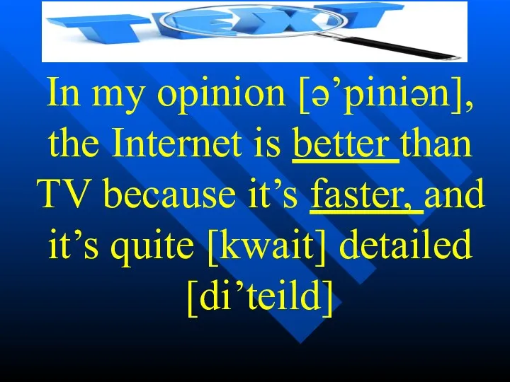 In my opinion [ə’piniən], the Internet is better than TV because it’s faster,