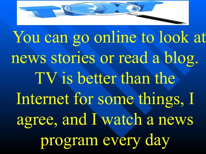 You can go online to look at news stories or read a blog.