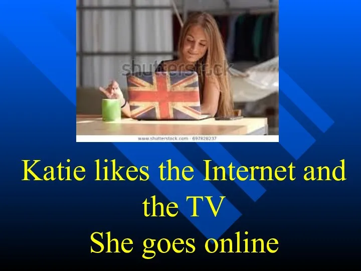 Katie likes the Internet and the TV She goes online