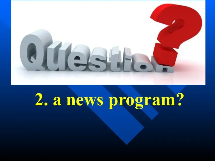 2. a news program?