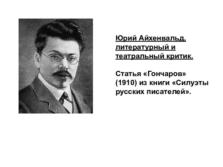 Юрий Айхенвальд, литературный и театральный критик. Статья «Гончаров» (1910) из книги «Силуэты русских писателей».