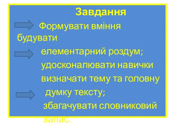 Завдання Формувати вміння будувати елементарний роздум; удосконалювати навички визначати тему