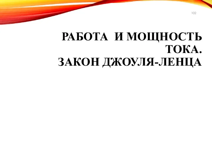 РАБОТА И МОЩНОСТЬ ТОКА. ЗАКОН ДЖОУЛЯ-ЛЕНЦА