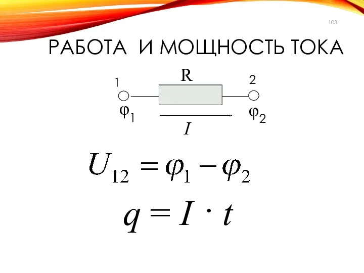 РАБОТА И МОЩНОСТЬ ТОКА q = I · t