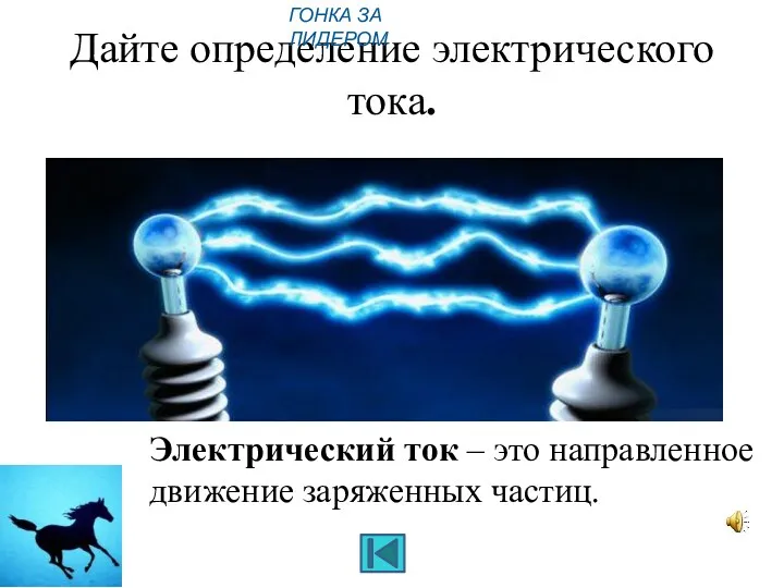 Дайте определение электрического тока. ГОНКА ЗА ЛИДЕРОМ Электрический ток – это направленное движение заряженных частиц.