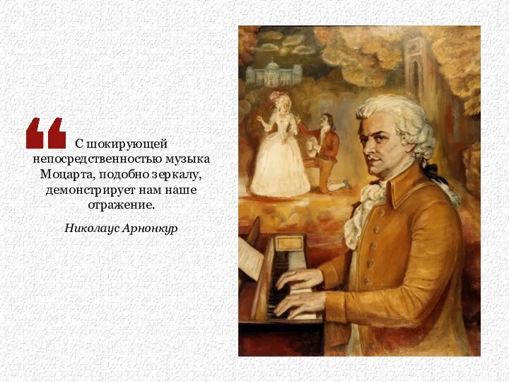 С шокирующей непосредственностью музыка Моцарта, подобно зеркалу, демонстрирует нам наше отражение. Николаус Арнонкур