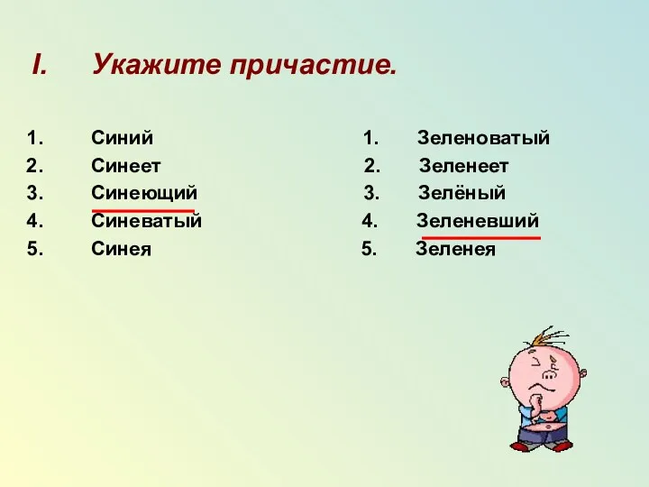 Укажите причастие. Синий 1. Зеленоватый Синеет 2. Зеленеет Синеющий 3.