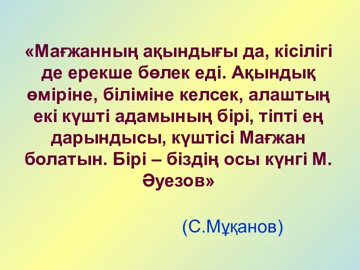 «Мағжанның ақындығы да, кісілігі де ерекше бөлек еді. Ақындық өміріне, біліміне келсек, алаштың