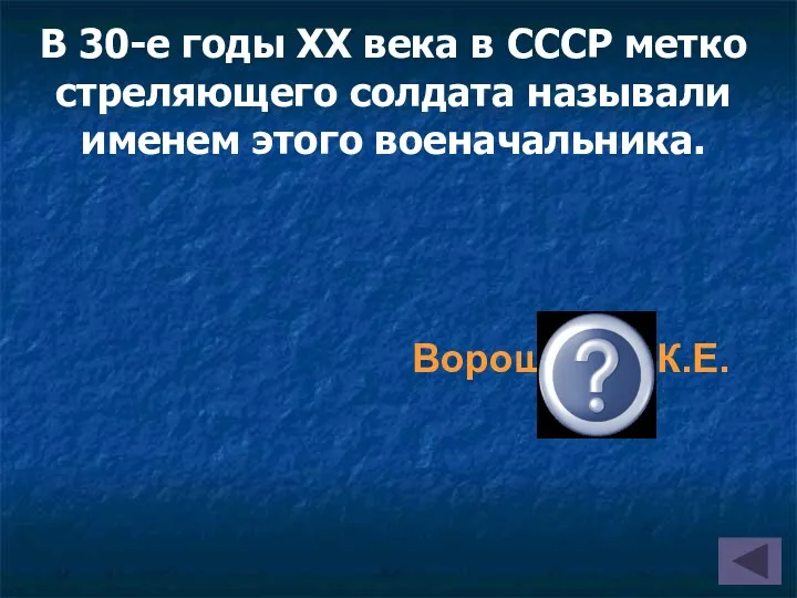 В 30-е годы XX века в СССР метко стреляющего солдата называли именем этого военачальника. Ворошилов К.Е.