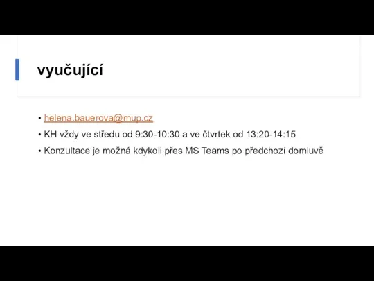 vyučující helena.bauerova@mup.cz KH vždy ve středu od 9:30-10:30 a ve