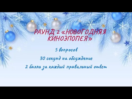 РАУНД 2 «НОВОГОДНЯЯ КИНОЭПОПЕЯ» 5 вопросов 30 секунд на обсуждение 2 балла за каждый правильный ответ