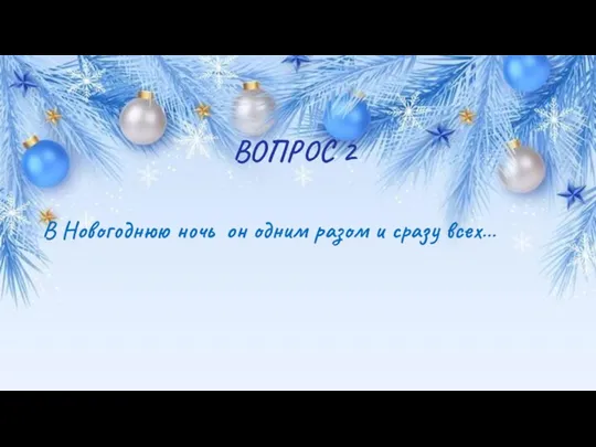 ВОПРОС 2 В Новогоднюю ночь он одним разом и сразу всех…