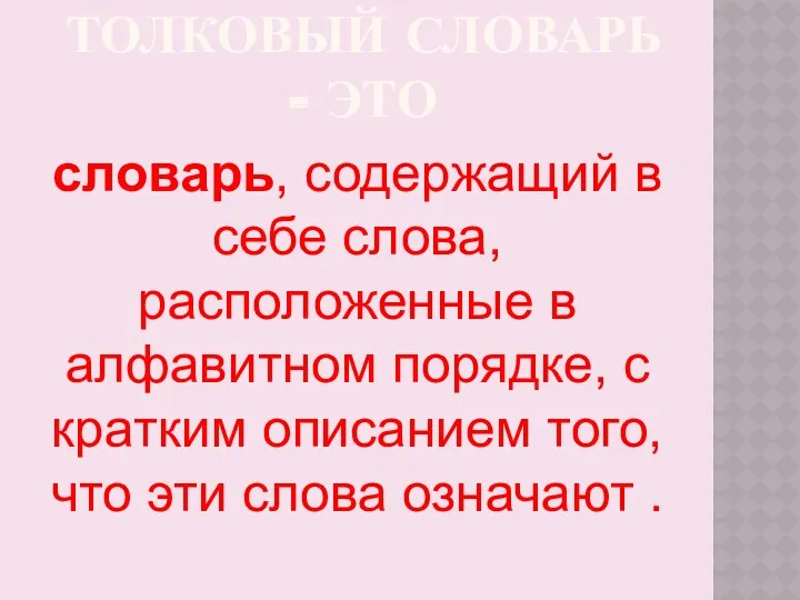 ТОЛКОВЫЙ СЛОВАРЬ - ЭТО словарь, содержащий в себе слова, расположенные