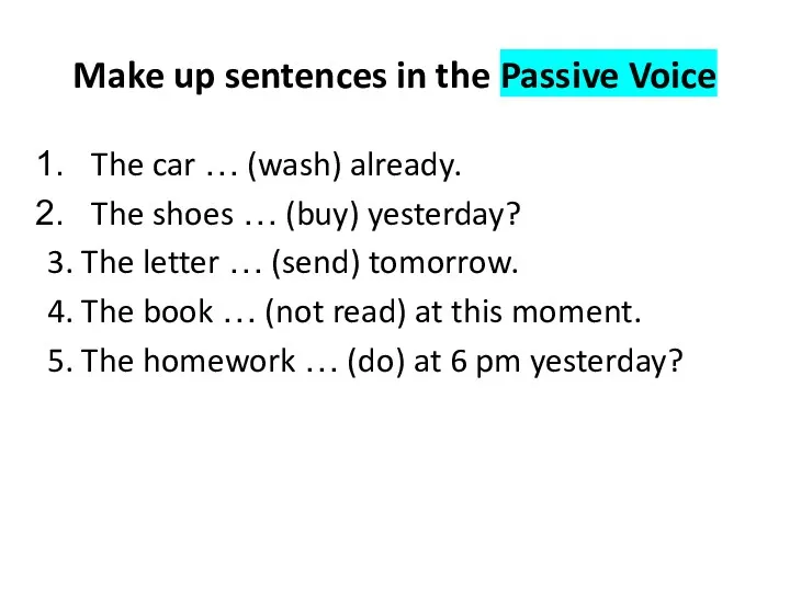 Make up sentences in the Passive Voice The car … (wash) already. The