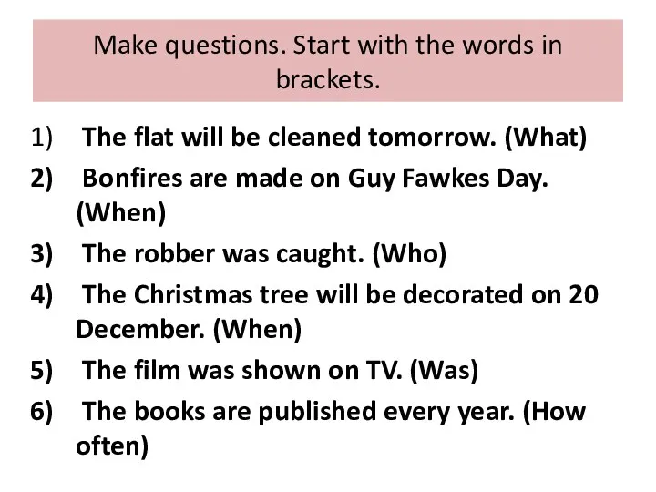 Make questions. Start with the words in brackets. The flat will be cleaned