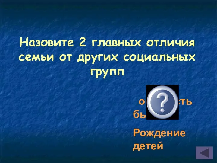 Назовите 2 главных отличия семьи от других социальных групп общность быта Рождение детей