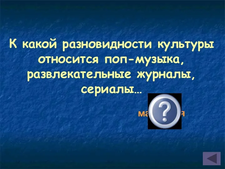 К какой разновидности культуры относится поп-музыка, развлекательные журналы, сериалы… массовая