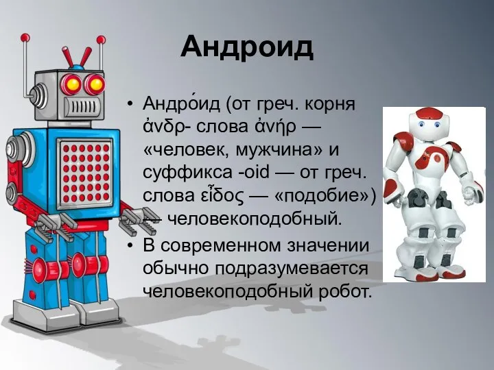 Андро́ид (от греч. корня ἀνδρ- слова ἀνήρ — «человек, мужчина» и суффикса -oid