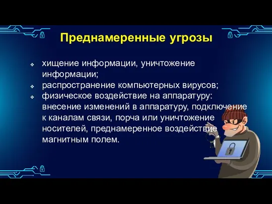 Преднамеренные угрозы хищение информации, уничтожение информации; распространение компьютерных вирусов; физическое