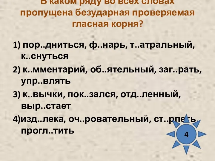 В каком ряду во всех словах пропущена безударная проверяемая гласная корня? 1) пор..дниться,