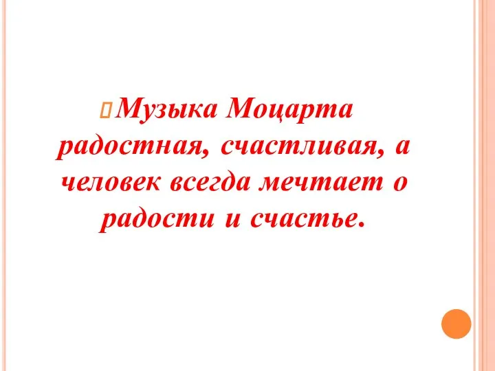 Музыка Моцарта радостная, счастливая, а человек всегда мечтает о радости и счастье.