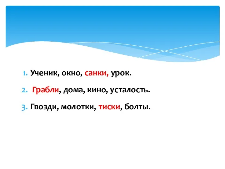 Ученик, окно, санки, урок. Грабли, дома, кино, усталость. Гвозди, молотки, тиски, болты.