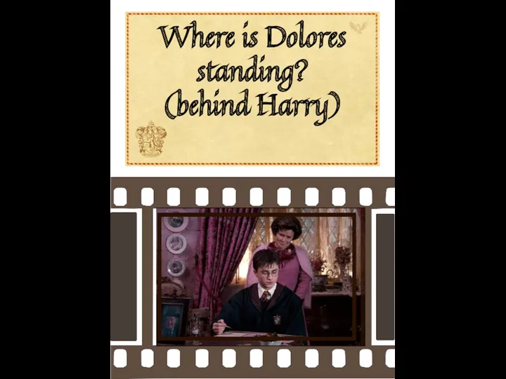 Where is Dolores standing? (behind Harry)