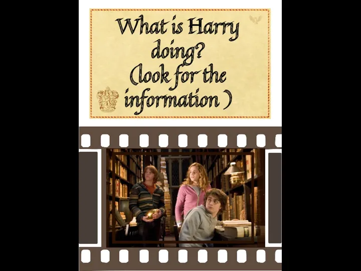 What is Harry doing? (look for the information )