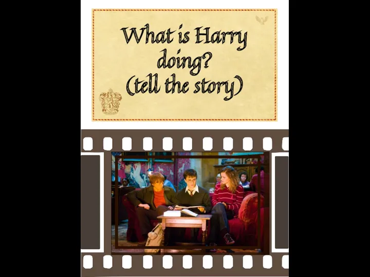 What is Harry doing? (tell the story)