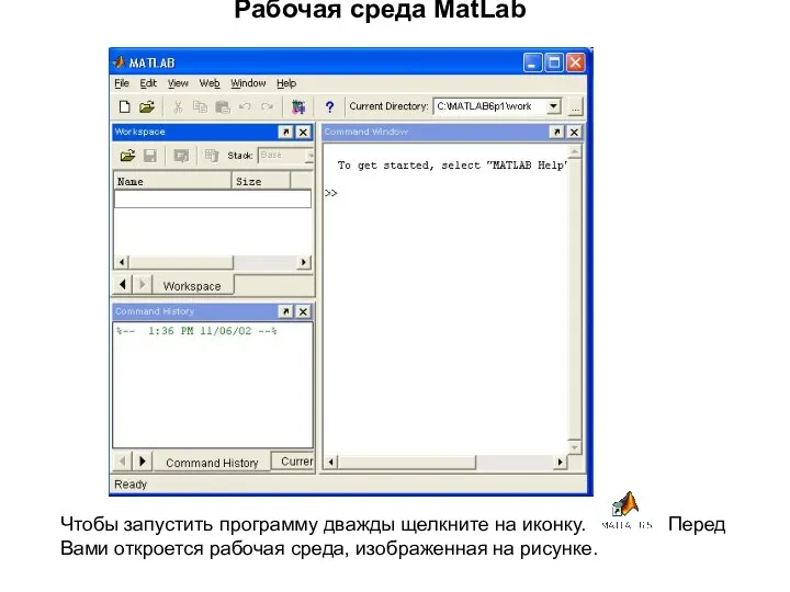 Рабочая среда MatLab Чтобы запустить программу дважды щелкните на иконку.