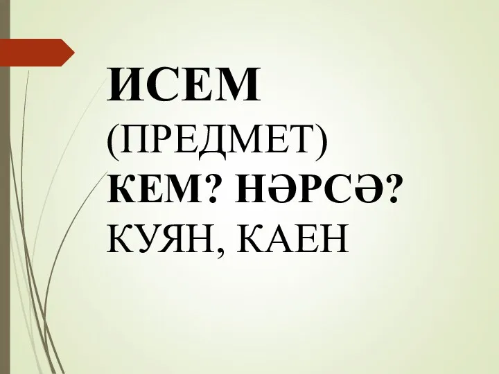 ИСЕМ (ПРЕДМЕТ) КЕМ? НӘРСӘ? КУЯН, КАЕН