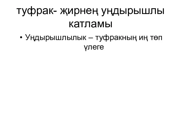 туфрак- җирнең уңдырышлы катламы Уңдырышлылык – туфракның иң төп үлеге