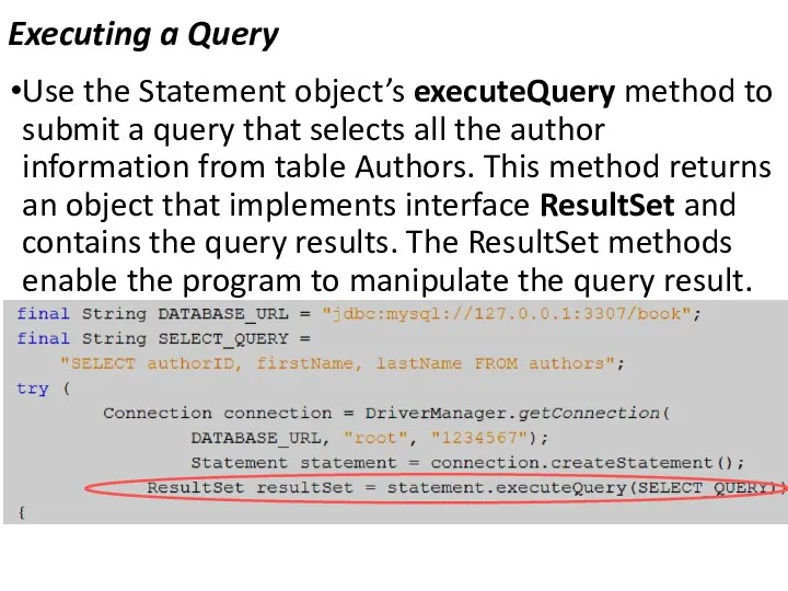 Executing a Query Use the Statement object’s executeQuery method to