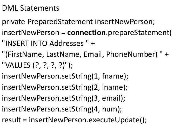 DML Statements private PreparedStatement insertNewPerson; insertNewPerson = connection.prepareStatement( "INSERT INTO