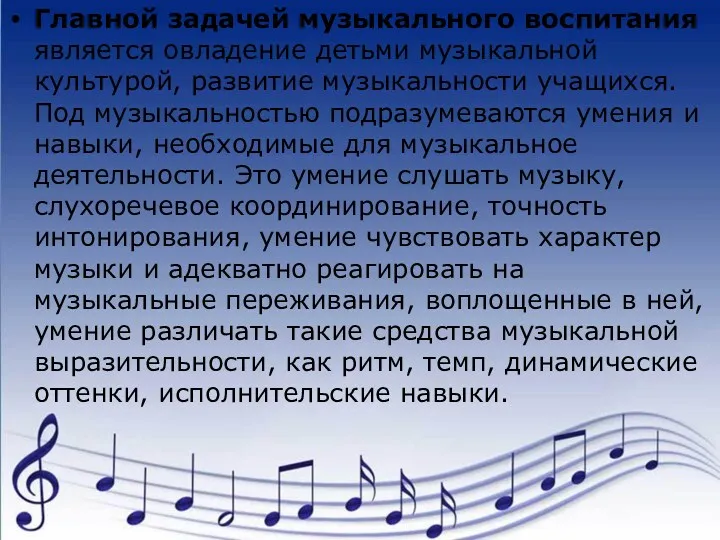 Главной задачей музыкального воспитания является овладение детьми музыкальной культурой, развитие музыкальности учащихся. Под