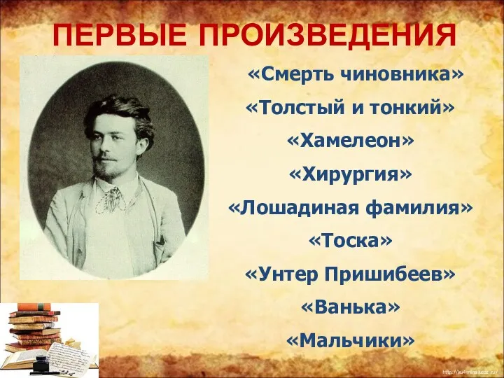 «Смерть чиновника» «Толстый и тонкий» «Хамелеон» «Хирургия» «Лошадиная фамилия» «Тоска» «Унтер Пришибеев» «Ванька» «Мальчики» ПЕРВЫЕ ПРОИЗВЕДЕНИЯ