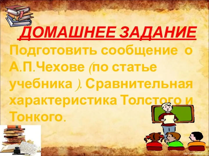 ДОМАШНЕЕ ЗАДАНИЕ Подготовить сообщение о А.П.Чехове (по статье учебника ). Сравнительная характеристика Толстого и Тонкого.