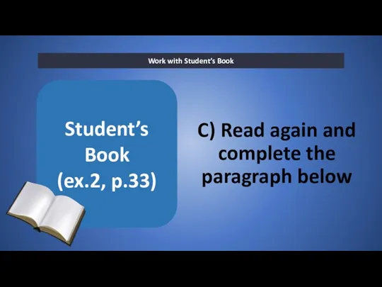 C) Read again and complete the paragraph below Work with Student’s Book Student’s Book (ex.2, p.33)