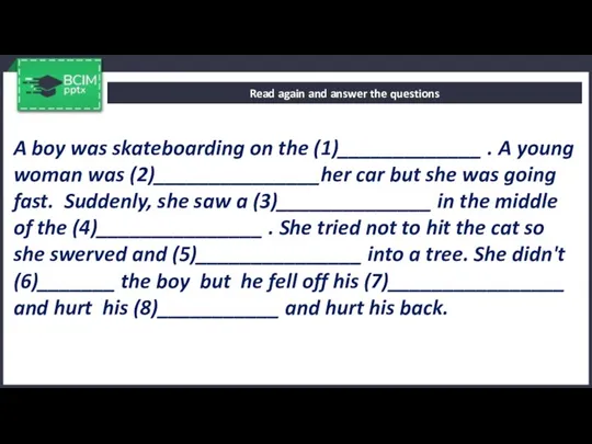 Read again and answer the questions A boy was skateboarding