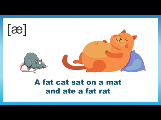 A fat cat sat on a mat and ate a fat rat [æ]