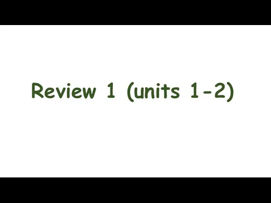 Review 1 (units 1 - 2)