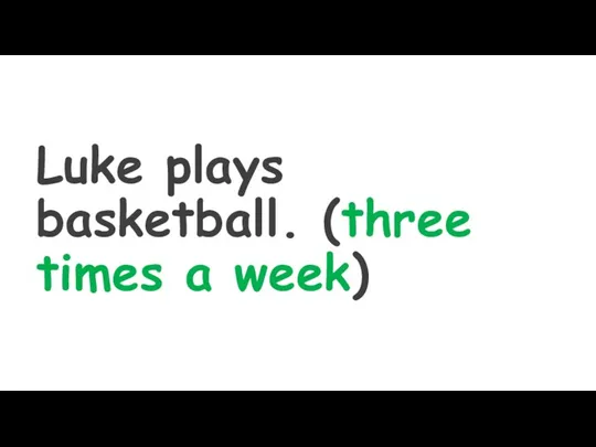 Luke plays basketball. (three times a week)