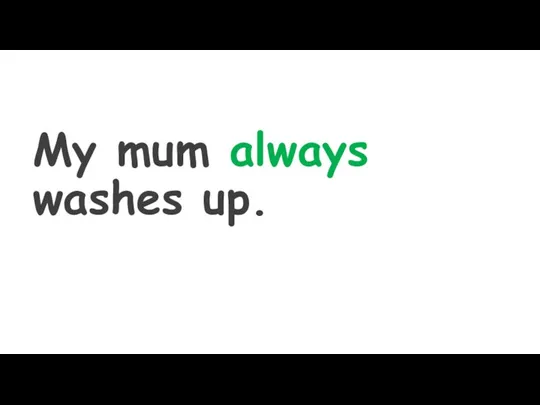 My mum always washes up.