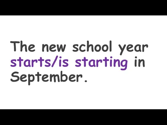 The new school year starts/is starting in September.