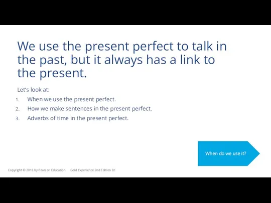 We use the present perfect to talk in the past,