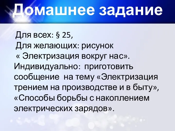 Домашнее задание Для всех: § 25, Для желающих: рисунок « Электризация вокруг нас».