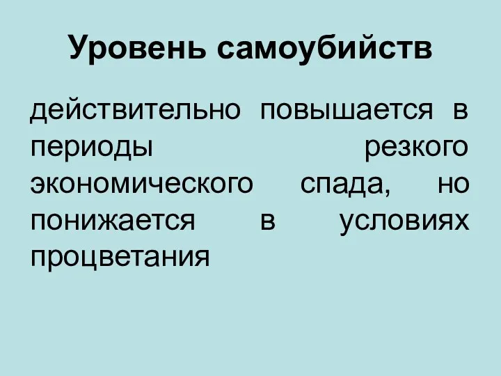 Уровень самоубийств действительно повышается в периоды резкого экономического спада, но понижается в условиях процветания