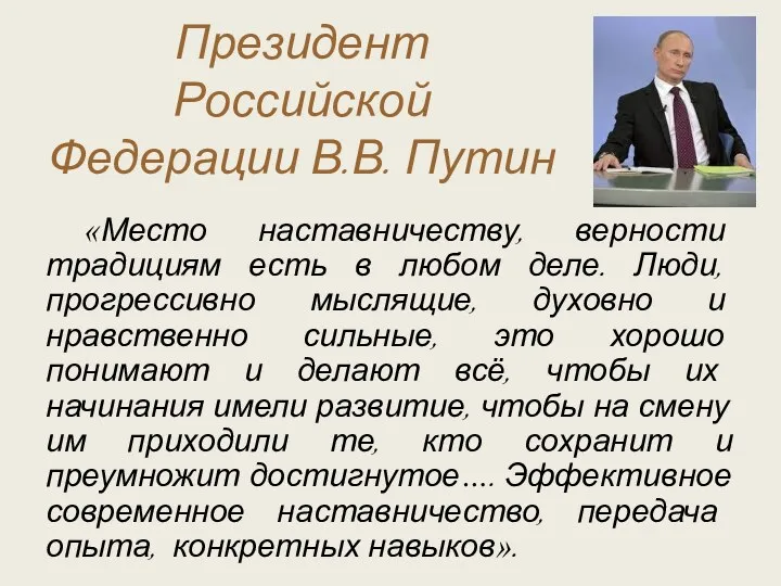 Президент Российской Федерации В.В. Путин «Место наставничеству, верности традициям есть в любом деле.