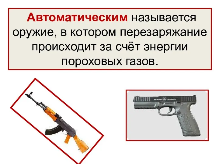 Автоматическим называется оружие, в котором перезаряжание происходит за счёт энергии пороховых газов.